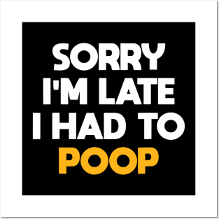 Sorry I'm Late I Had To Poop Funny Sarcasm Poop Saying Posters and Art